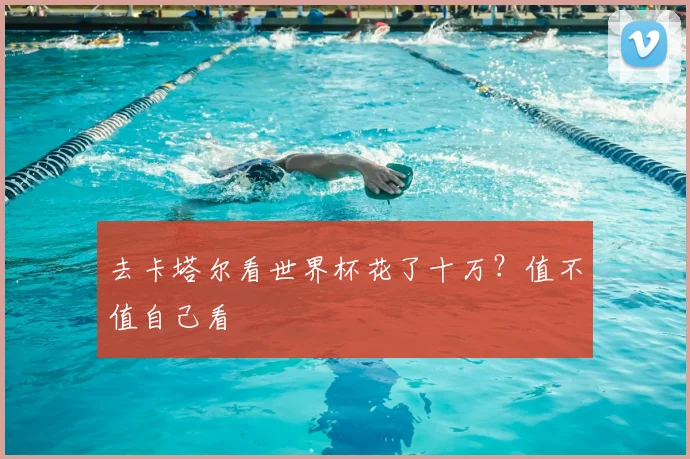 去卡塔尔看世界杯花了十万？值不值自己看