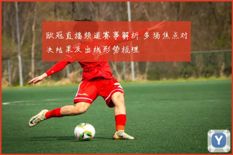 欧冠直播频道赛事解析 多场焦点对决结果及出线形势梳理