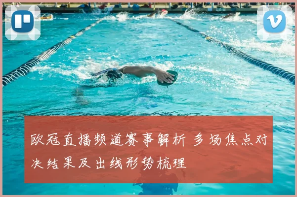 欧冠直播频道赛事解析 多场焦点对决结果及出线形势梳理