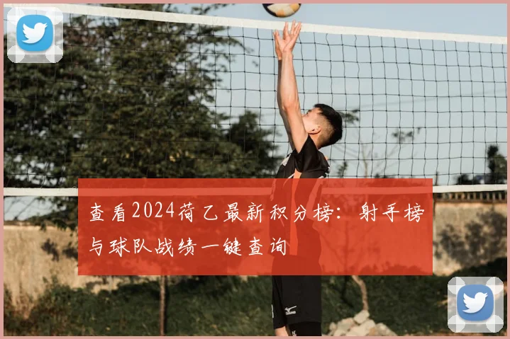 查看2024荷乙最新积分榜：射手榜与球队战绩一键查询
