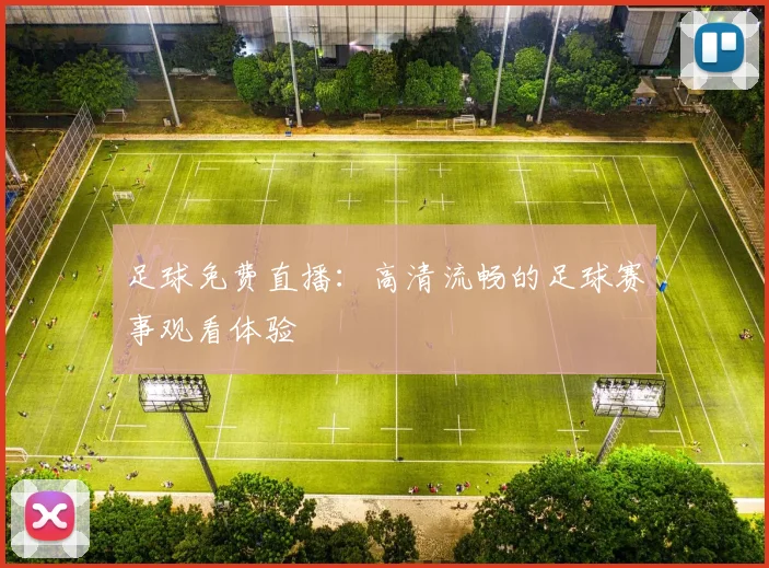 足球免费直播：高清流畅的足球赛事观看体验